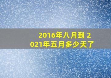 2016年八月到 2021年五月多少天了